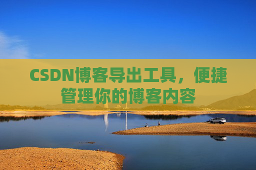 CSDN博客导出工具，便捷管理你的博客内容
